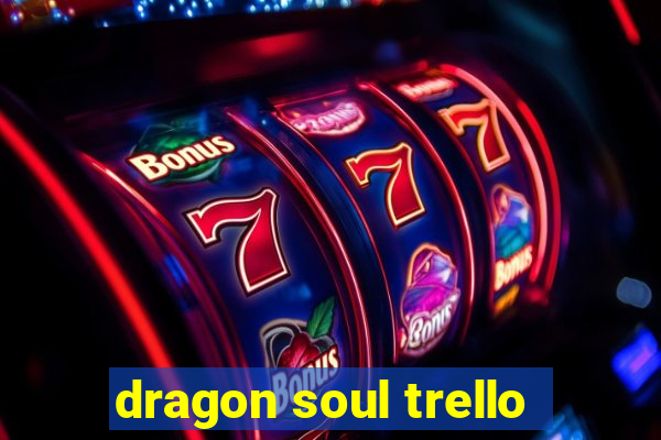 dragon soul trello